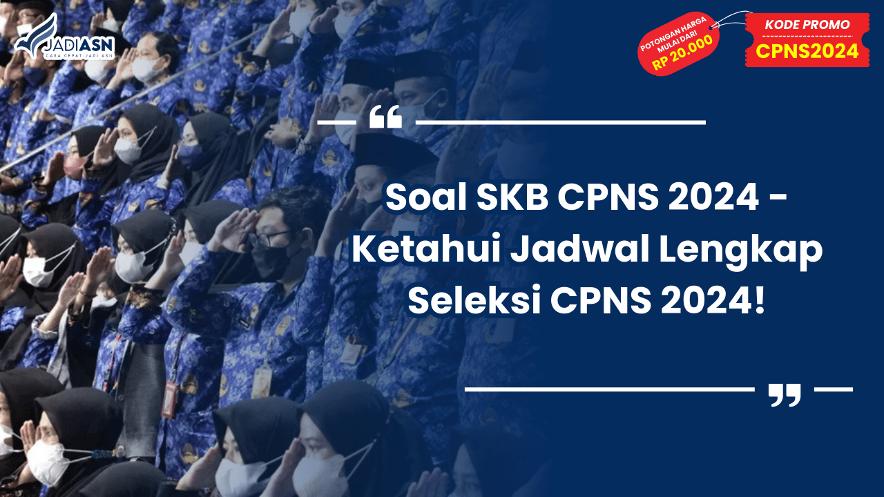 Soal SKB CPNS 2024 - Ketahui Jadwal Lengkap Seleksi CPNS 2024!