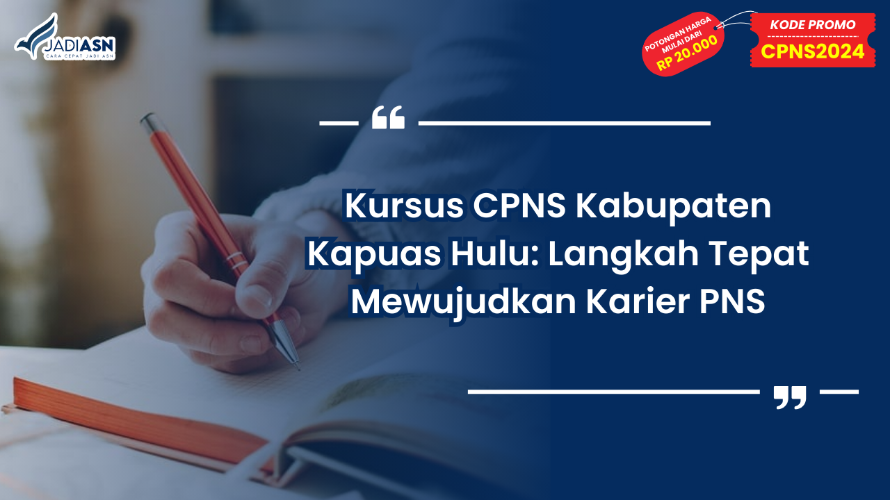 Kursus CPNS Kabupaten Kapuas Hulu: Langkah Tepat Mewujudkan Karier PNS