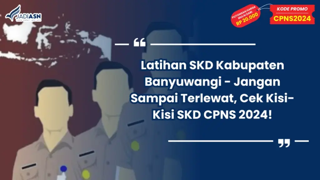 Latihan SKD Kabupaten Banyuwangi - Jangan Sampai Terlewat, Cek Kisi-Kisi SKD CPNS 2024!
