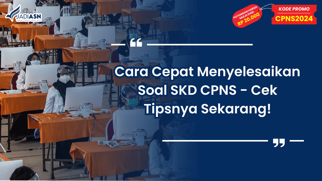 Cara Cepat Menyelesaikan Soal SKD CPNS - Cek Tipsnya Sekarang!