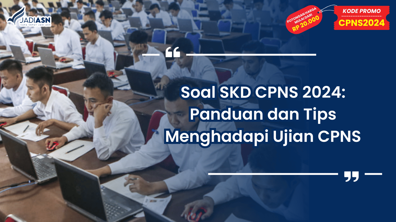 Soal SKD CPNS 2024: Panduan dan Tips Menghadapi Ujian CPNS