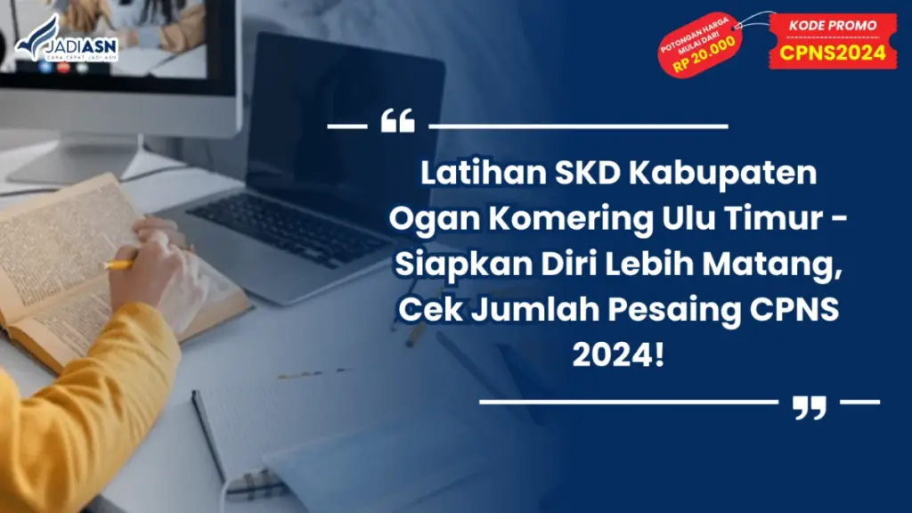 Latihan SKD Kabupaten Ogan Komering Ulu Timur - Siapkan Diri Lebih Matang, Cek Jumlah Pesaing CPNS 2024!