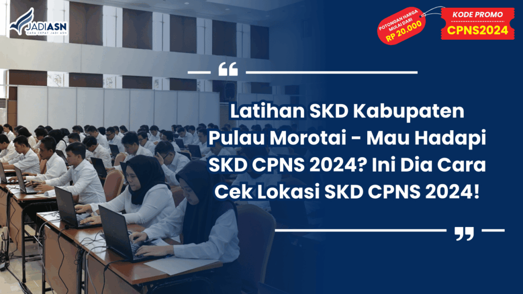 Latihan SKD Kabupaten Pulau Morotai - Mau Hadapi SKD CPNS 2024? Ini Dia Cara Cek Lokasi SKD CPNS 2024!