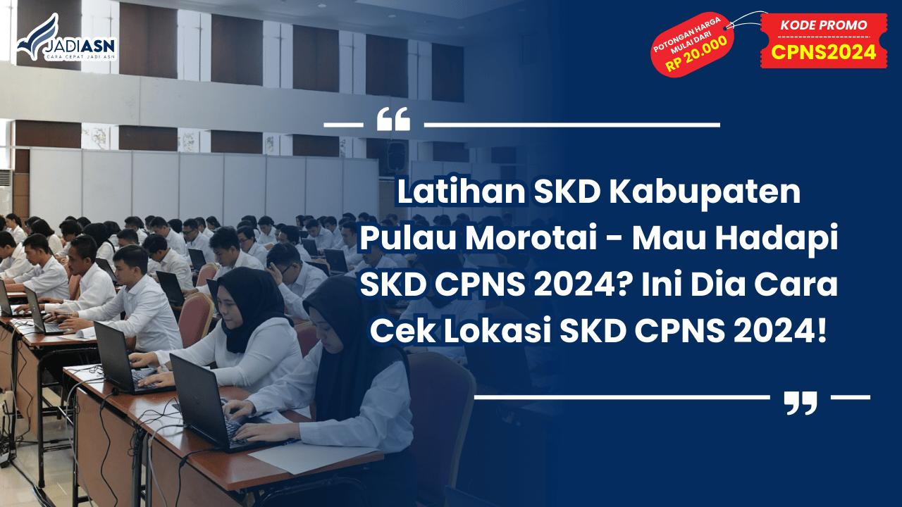 Latihan SKD Kabupaten Pulau Morotai - Mau Hadapi SKD CPNS 2024? Ini Dia Cara Cek Lokasi SKD CPNS 2024!