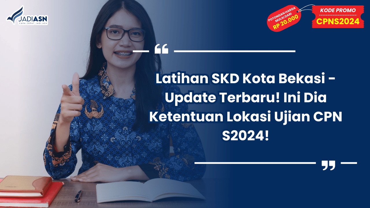 Latihan SKD Kota Bekasi - Update Terbaru! Ini Dia Ketentuan Lokasi Ujian CPN S2024!