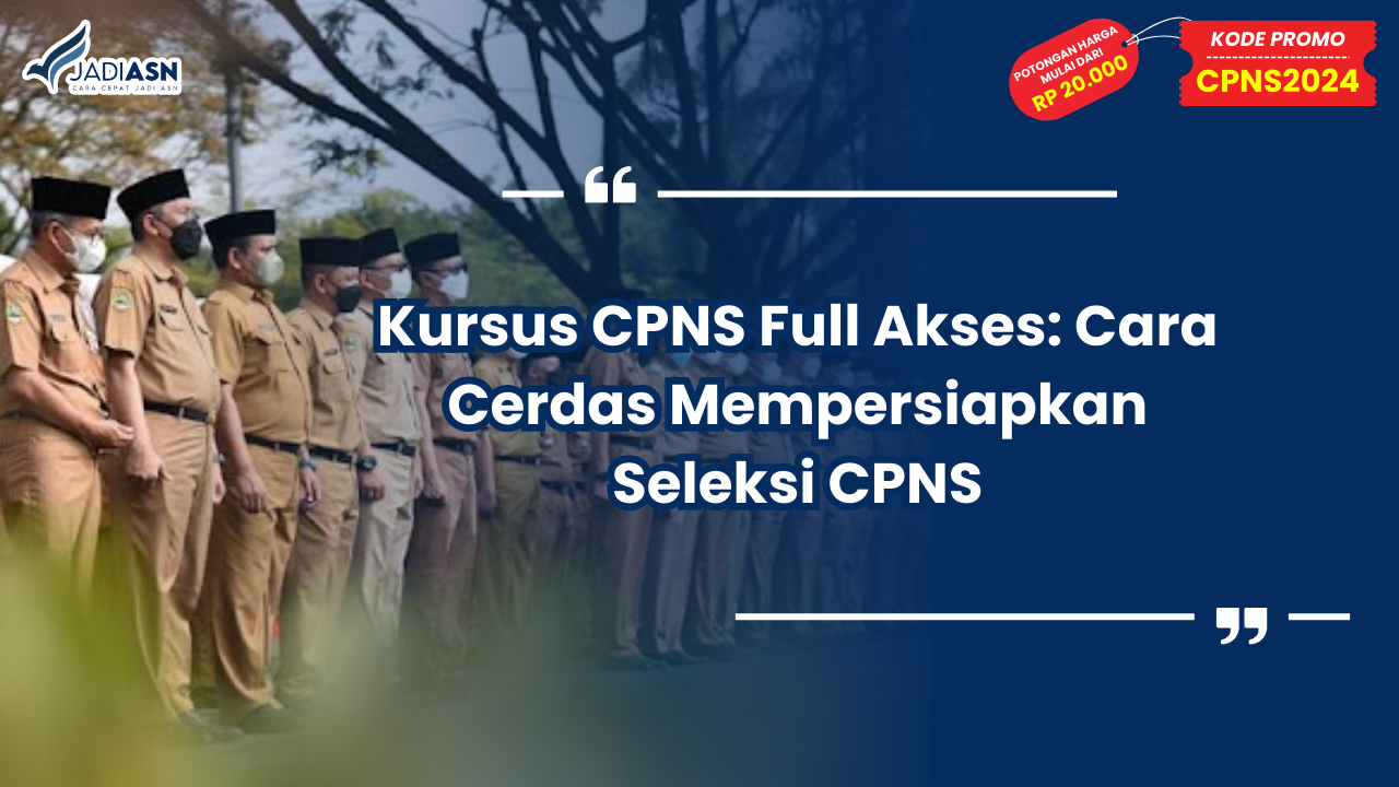 Kursus CPNS Full Akses: Cara Cerdas Mempersiapkan Seleksi CPNS