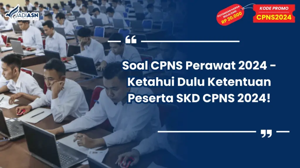 Soal CPNS Perawat 2024 - Ketahui Dulu Ketentuan Peserta SKD CPNS 2024!