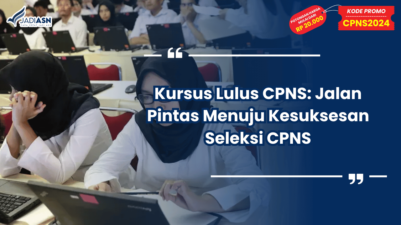 Kursus Lulus CPNS: Jalan Pintas Menuju Kesuksesan Seleksi CPNS