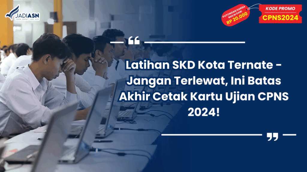 Latihan SKD Kota Ternate - Jangan Terlewat, Ini Batas Akhir Cetak Kartu Ujian CPNS 2024!