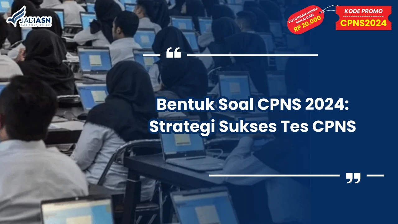 Bentuk Soal CPNS 2024: Strategi Sukses Tes CPNS