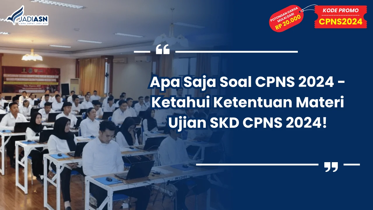 Apa Saja Soal CPNS 2024 - Ketahui Ketentuan Materi Ujian SKD CPNS 2024!