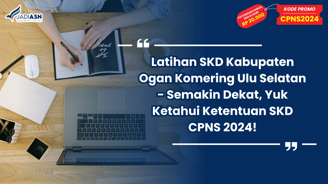 Latihan SKD Kabupaten Ogan Komering Ulu Selatan - Semakin Dekat, Yuk Ketahui Ketentuan SKD CPNS 2024!