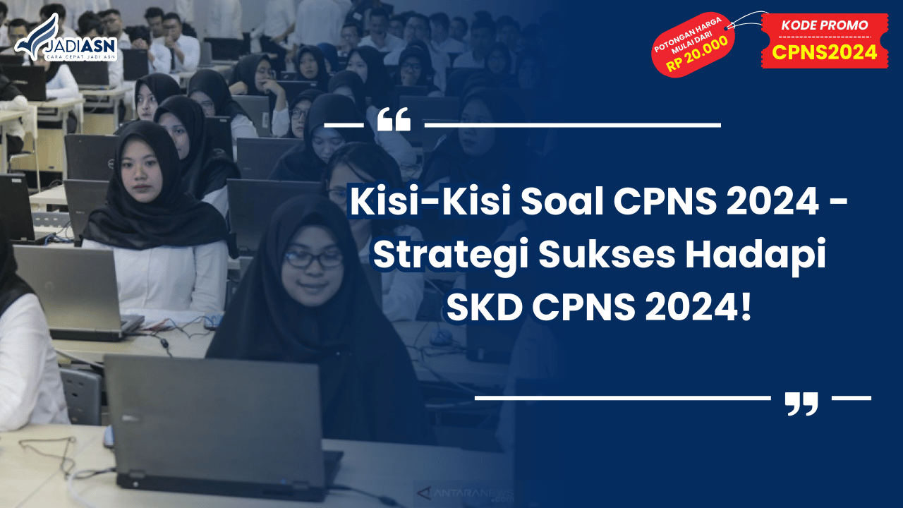 Kisi-Kisi Soal CPNS 2024 - Strategi Sukses Hadapi SKD CPNS 2024!