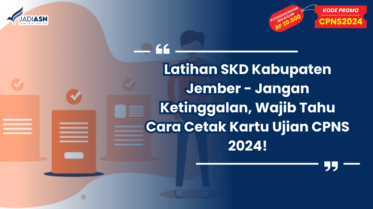 Latihan SKD Kabupaten Jember - Jangan Ketinggalan, Wajib Tahu Cara Cetak Kartu Ujian CPNS 2024!