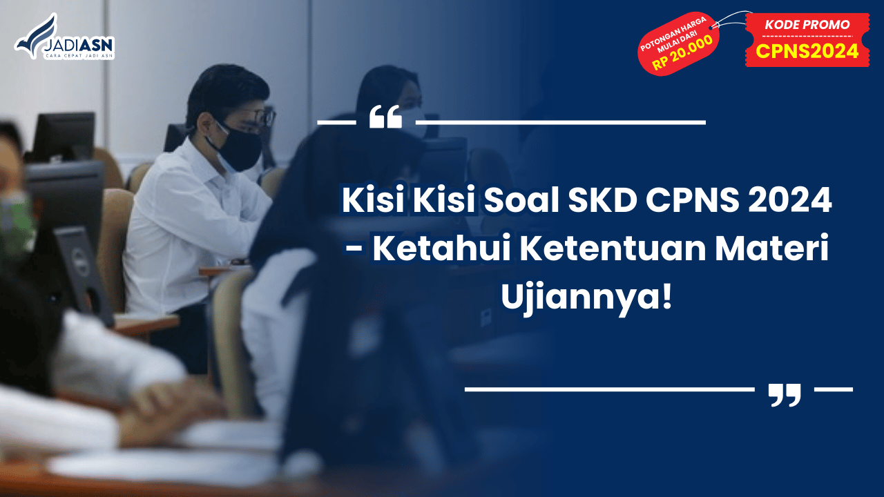 Kisi Kisi Soal SKD CPNS 2024 - Ketahui Ketentuan Materi Ujiannya!