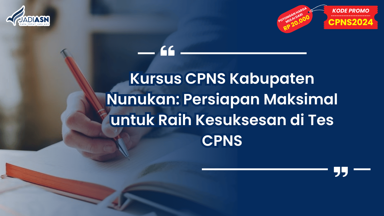 Kursus CPNS Kabupaten Nunukan: Persiapan Maksimal untuk Raih Kesuksesan di Tes CPNS