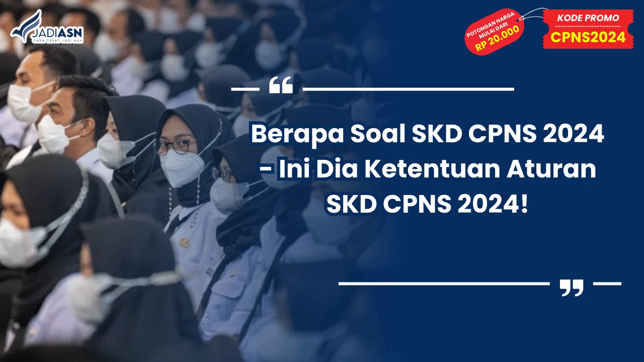 Berapa Soal SKD CPNS 2024 - Ini Dia Ketentuan Aturan SKD CPNS 2024!