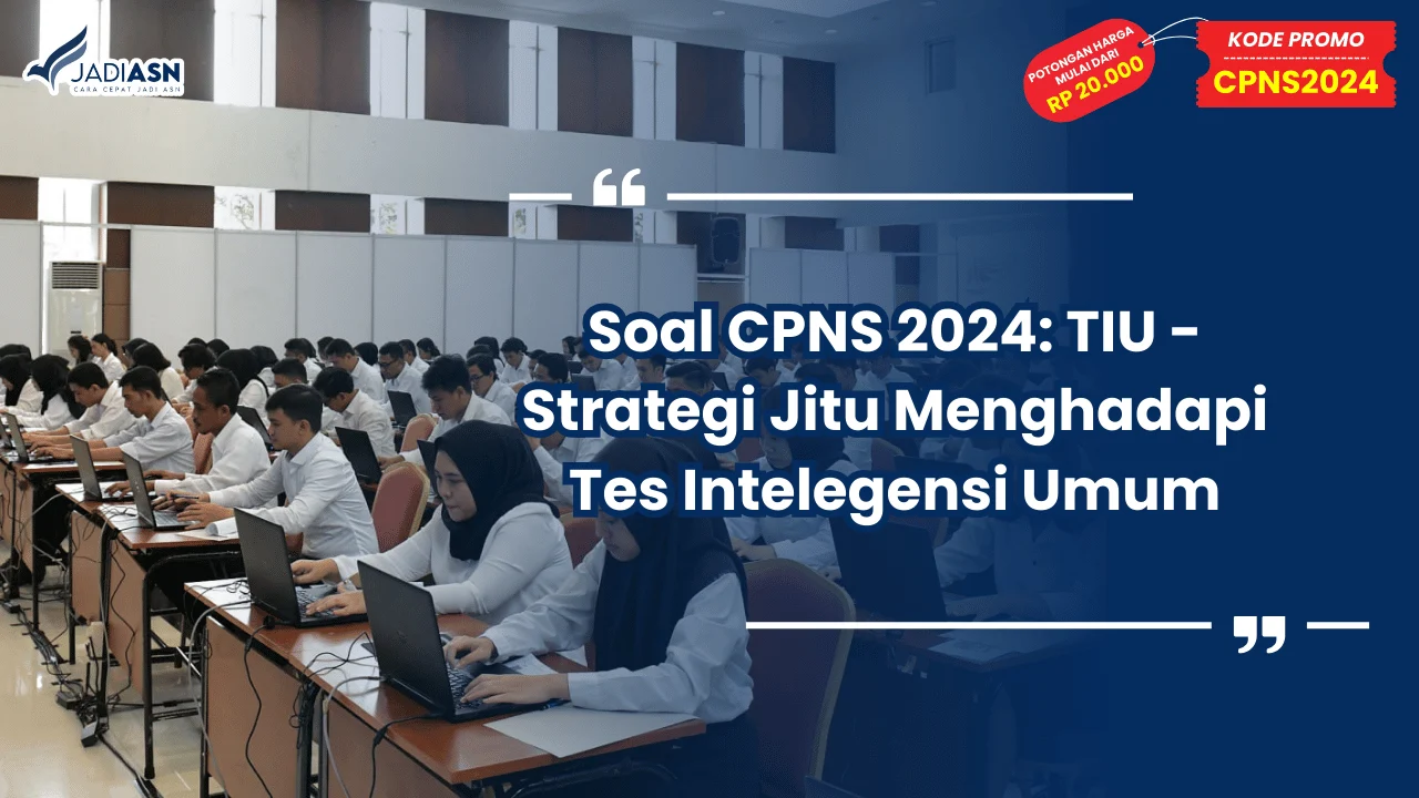 Soal CPNS 2024: TIU - Strategi Jitu Menghadapi Tes Intelegensi Umum