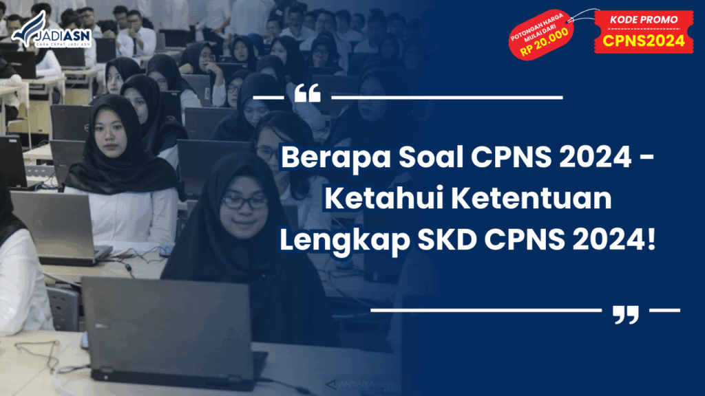 Berapa Soal CPNS 2024 - Ketahui Ketentuan Lengkap SKD CPNS 2024!