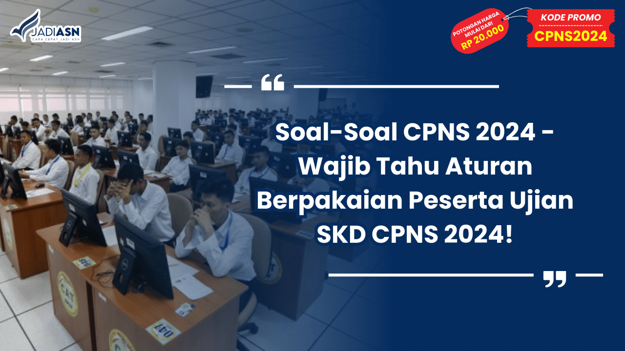 Soal-Soal CPNS 2024 - Wajib Tahu Aturan Berpakaian Peserta Ujian SKD CPNS 2024!