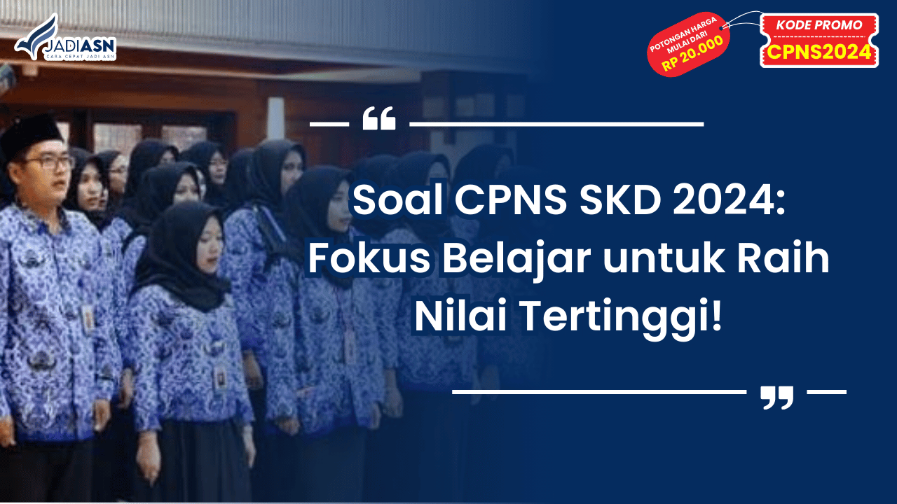 Soal CPNS SKD 2024 - Fokus Belajar untuk Raih Nilai Tertinggi!