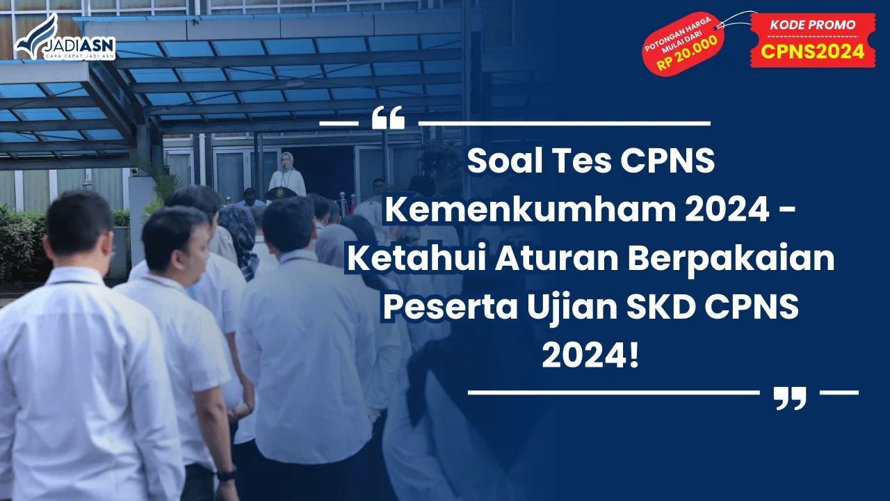 Soal Tes CPNS Kemenkumham 2024 - Ketahui Aturan Berpakaian Peserta Ujian SKD CPNS 2024!