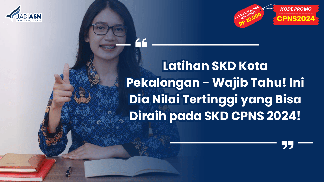 Latihan SKD Kota Pekalongan - Wajib Tahu! Ini Dia Nilai Tertinggi yang Bisa Diraih pada SKD CPNS 2024!