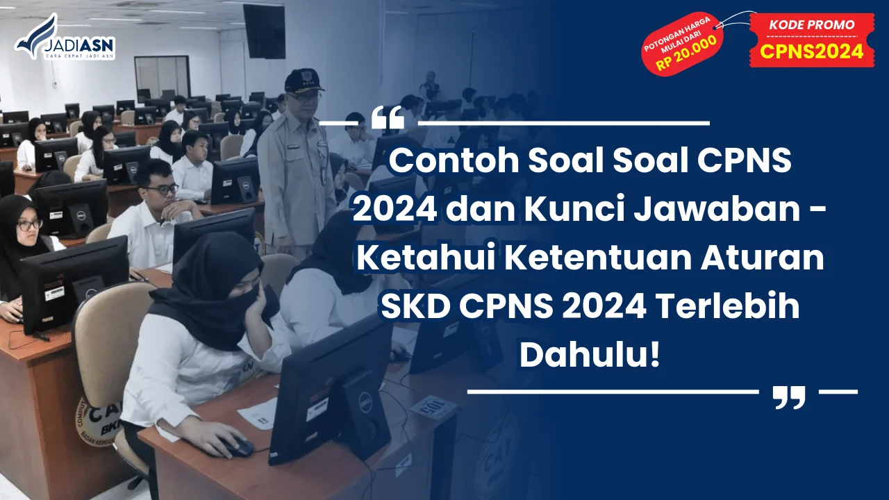 Contoh Soal Soal CPNS 2024 dan Kunci Jawaban - Ketahui Ketentuan Aturan SKD CPNS 2024 Terlebih Dahulu!
