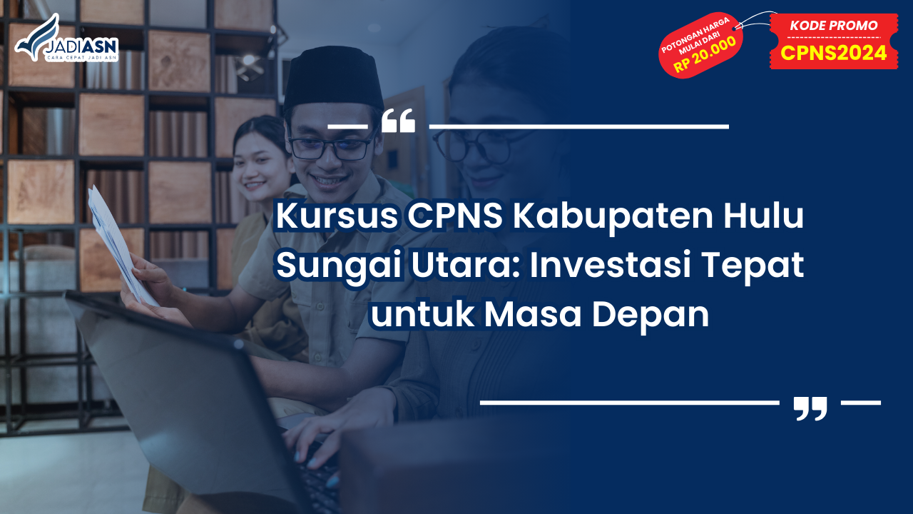Kursus CPNS Kabupaten Hulu Sungai Utara: Investasi Tepat untuk Masa Depan
