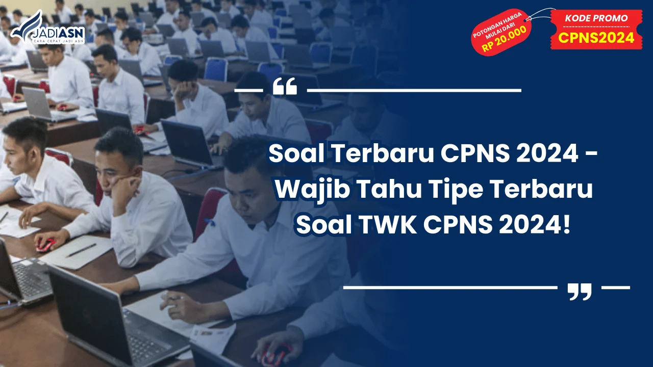 Soal Terbaru CPNS 2024 - Wajib Tahu Tipe Terbaru Soal TWK CPNS 2024!