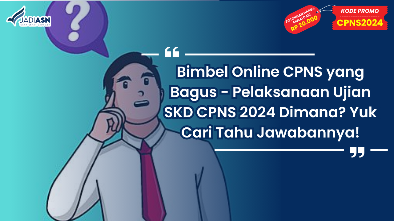 Bimbel Online CPNS yang Bagus - Pelaksanaan Ujian SKD CPNS 2024 Dimana? Yuk Cari Tahu Jawabannya!