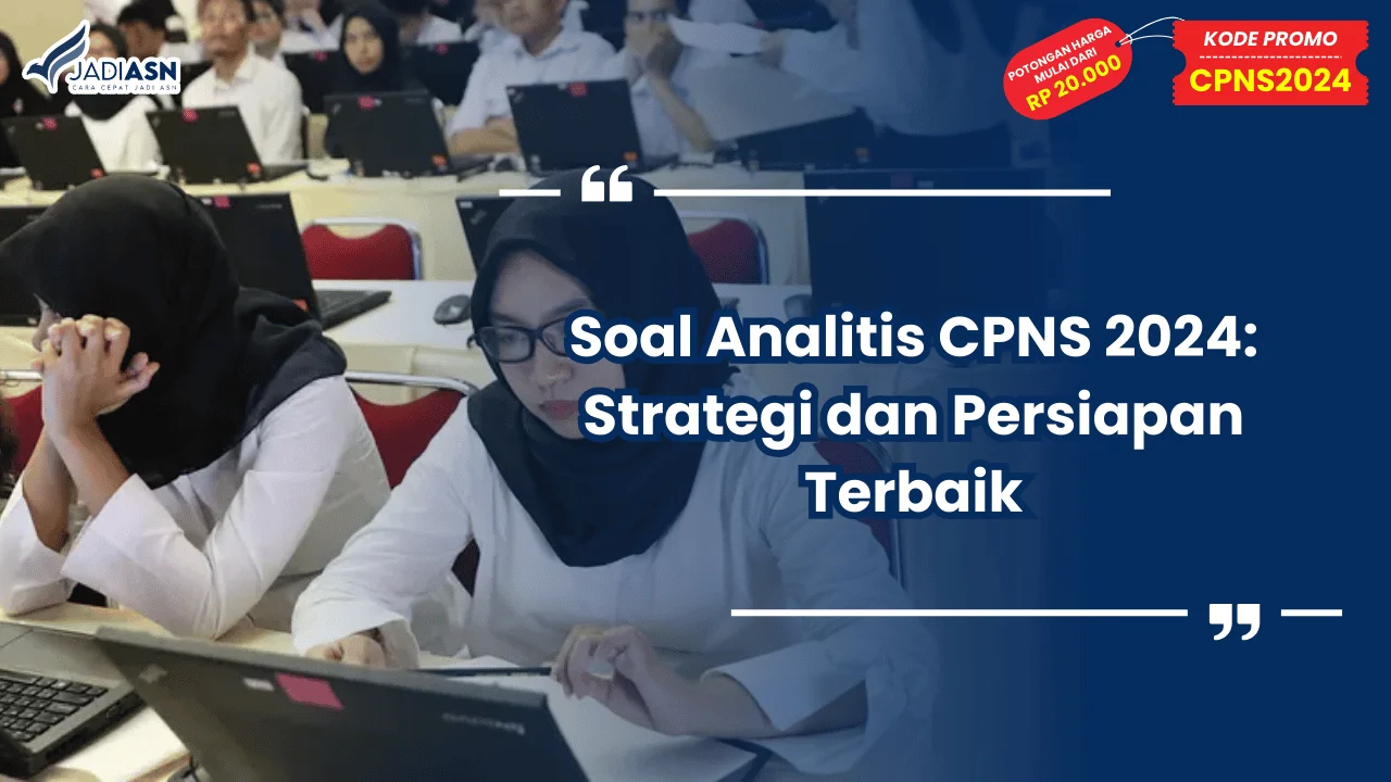 Soal Analitis CPNS 2024: Strategi dan Persiapan Terbaik