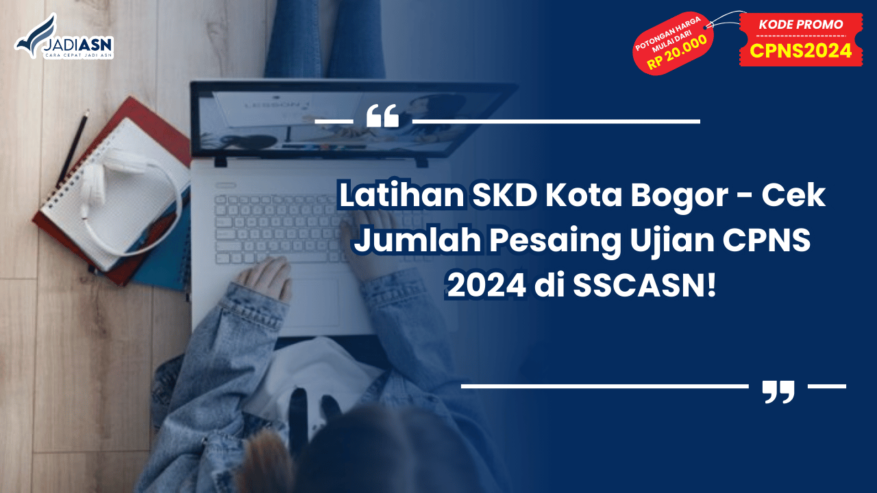 Latihan SKD Kota Bogor - Cek Jumlah Pesaing Ujian CPNS 2024 di SSCASN!