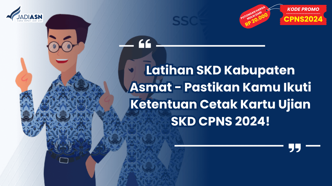 Latihan SKD Kabupaten Asmat - Pastikan Kamu Ikuti Ketentuan Cetak Kartu Ujian SKD CPNS 2024!