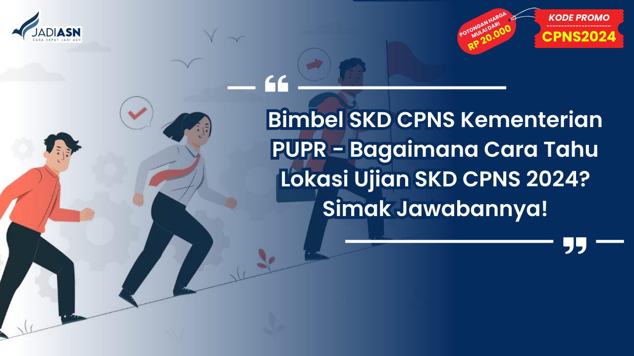 Bimbel SKD CPNS Kementerian PUPR - Bagaimana Cara Tahu Lokasi Ujian SKD CPNS 2024? Simak Jawabannya!