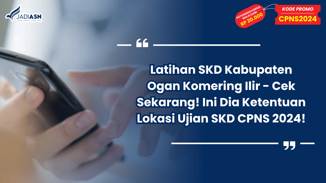 Latihan SKD Kabupaten Ogan Komering Ilir - Cek Sekarang! Ini Dia Ketentuan Lokasi Ujian SKD CPNS 2024!