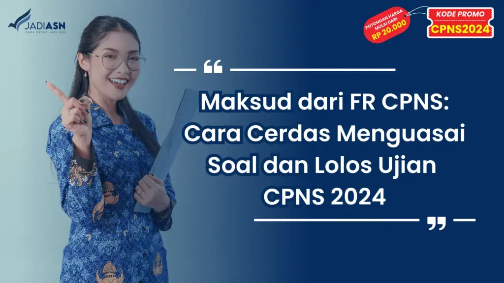 Maksud dari FR CPNS: Cara Cerdas Menguasai Soal dan Lolos Ujian CPNS 2024