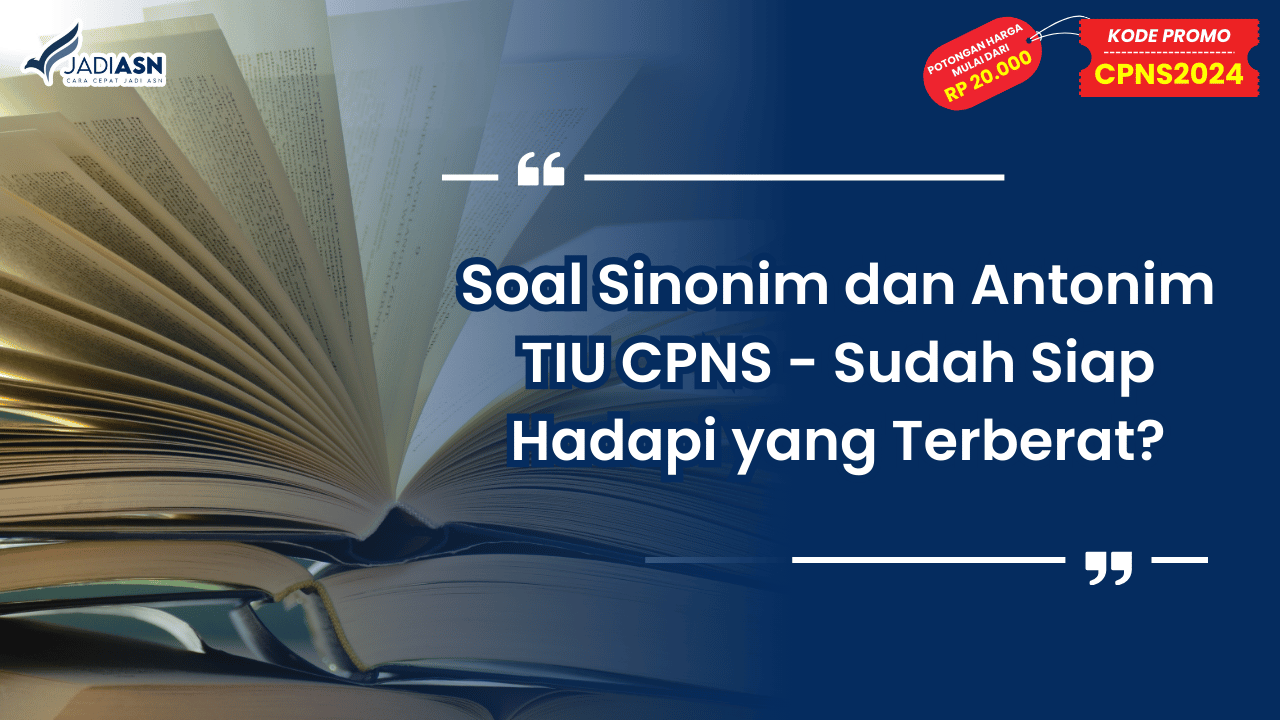 Soal Sinonim dan Antonim TIU CPNS - Sudah Siap Hadapi yang Terberat?