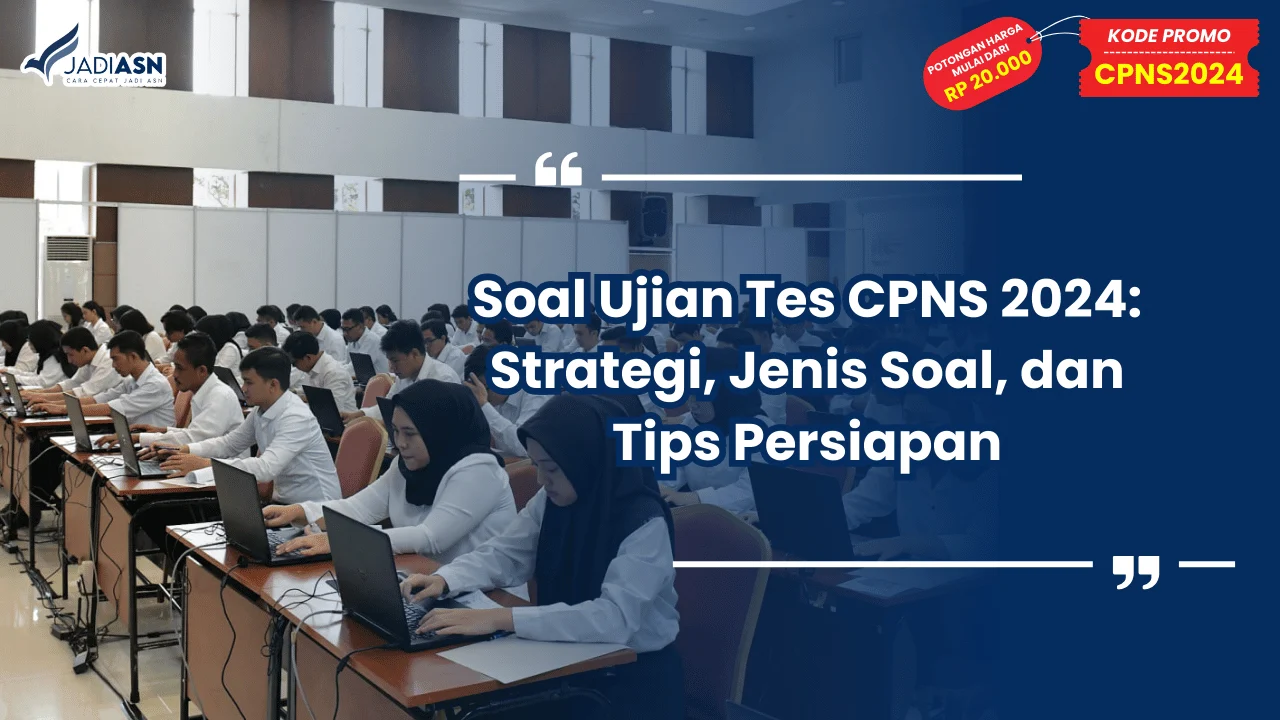Soal Ujian Tes CPNS 2024: Strategi, Jenis Soal, dan Tips Persiapan
