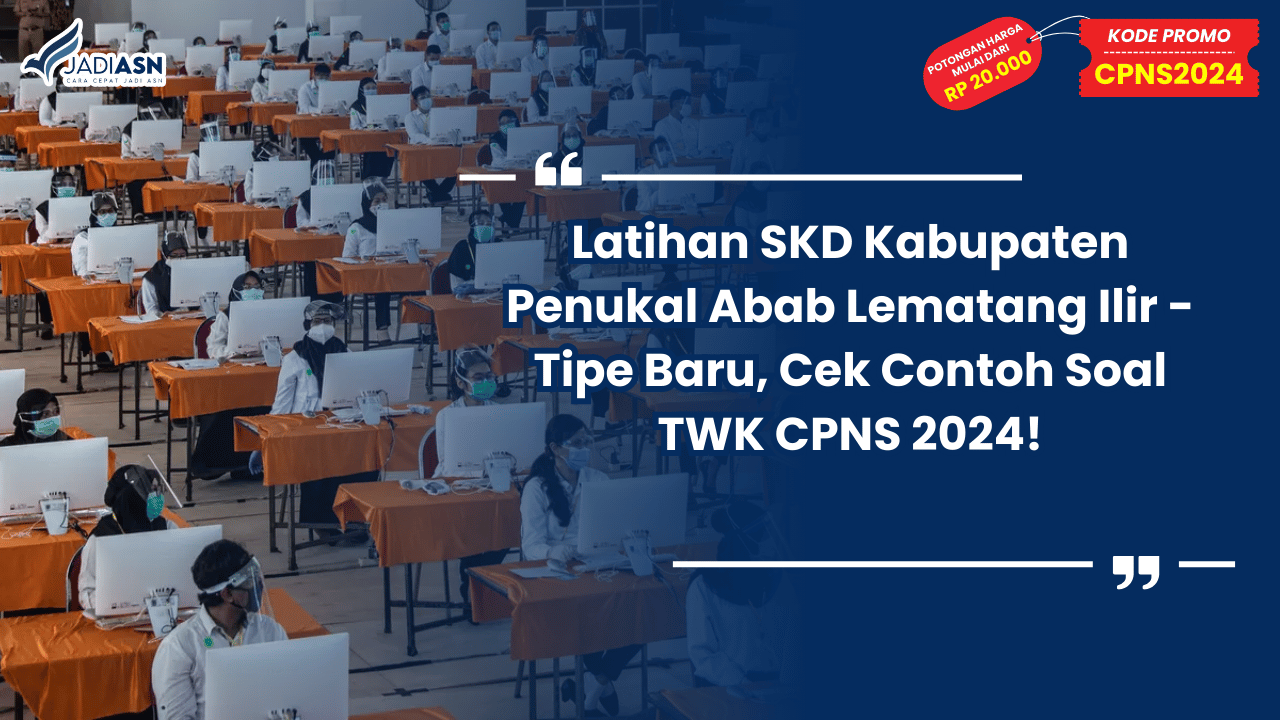 Latihan SKD Kabupaten Penukal Abab Lematang Ilir - Tipe Baru, Cek Contoh Soal TWK CPNS 2024!