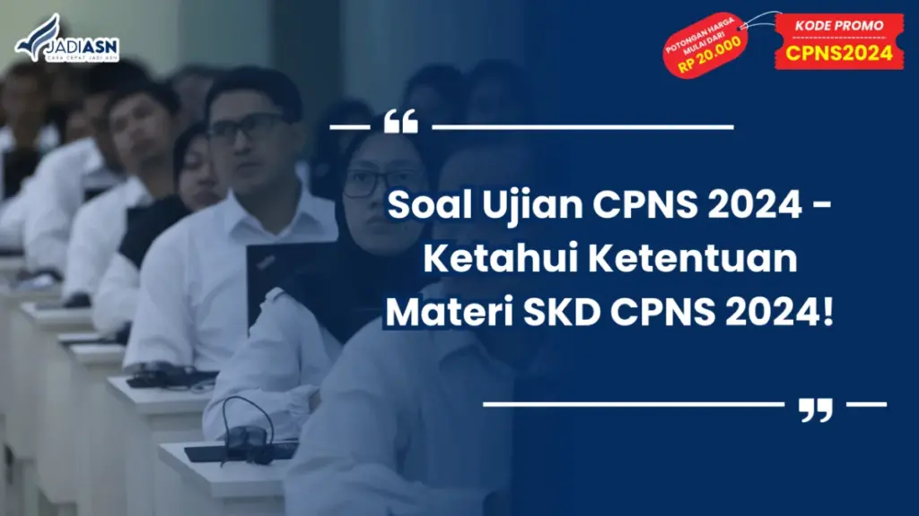 Soal Ujian CPNS 2024 - Ketahui Ketentuan Materi SKD CPNS 2024!