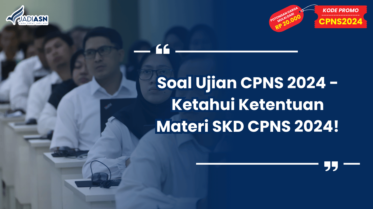Soal Ujian CPNS 2024 - Ketahui Ketentuan Materi SKD CPNS 2024!