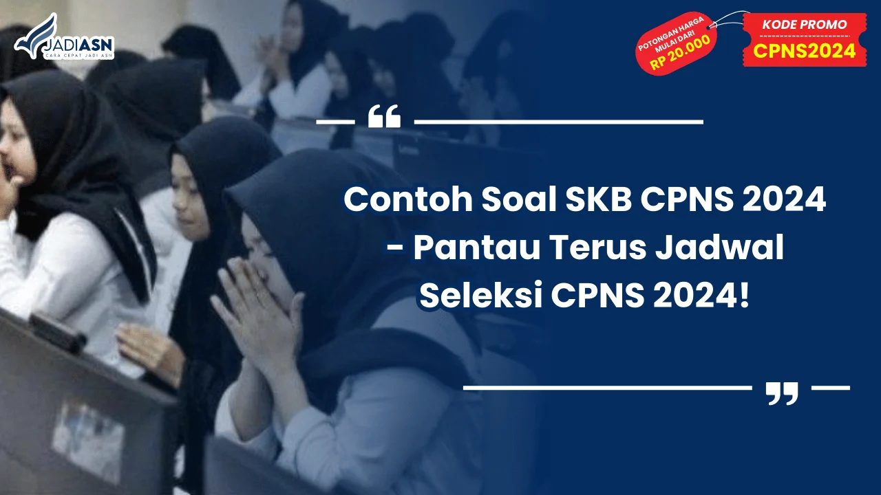 Contoh Soal SKB CPNS 2024 - Pantau Terus Jadwal Seleksi CPNS 2024!