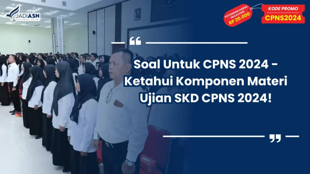 Soal Untuk CPNS 2024 - Ketahui Komponen Materi Ujian SKD CPNS 2024!