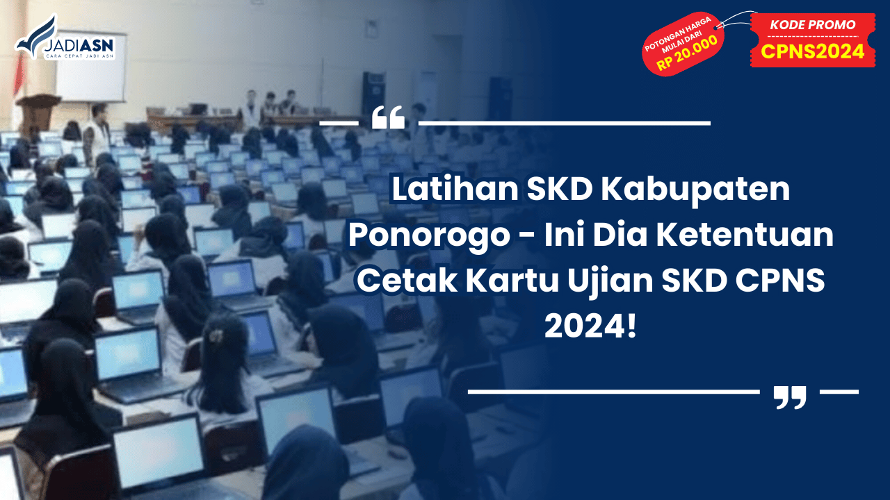 Latihan SKD Kabupaten Ponorogo - Ini Dia Ketentuan Cetak Kartu Ujian SKD CPNS 2024!