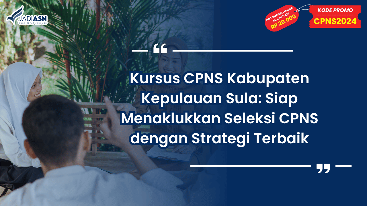 Kursus CPNS Kabupaten Kepulauan Sula: Siap Menaklukkan Seleksi CPNS dengan Strategi Terbaik