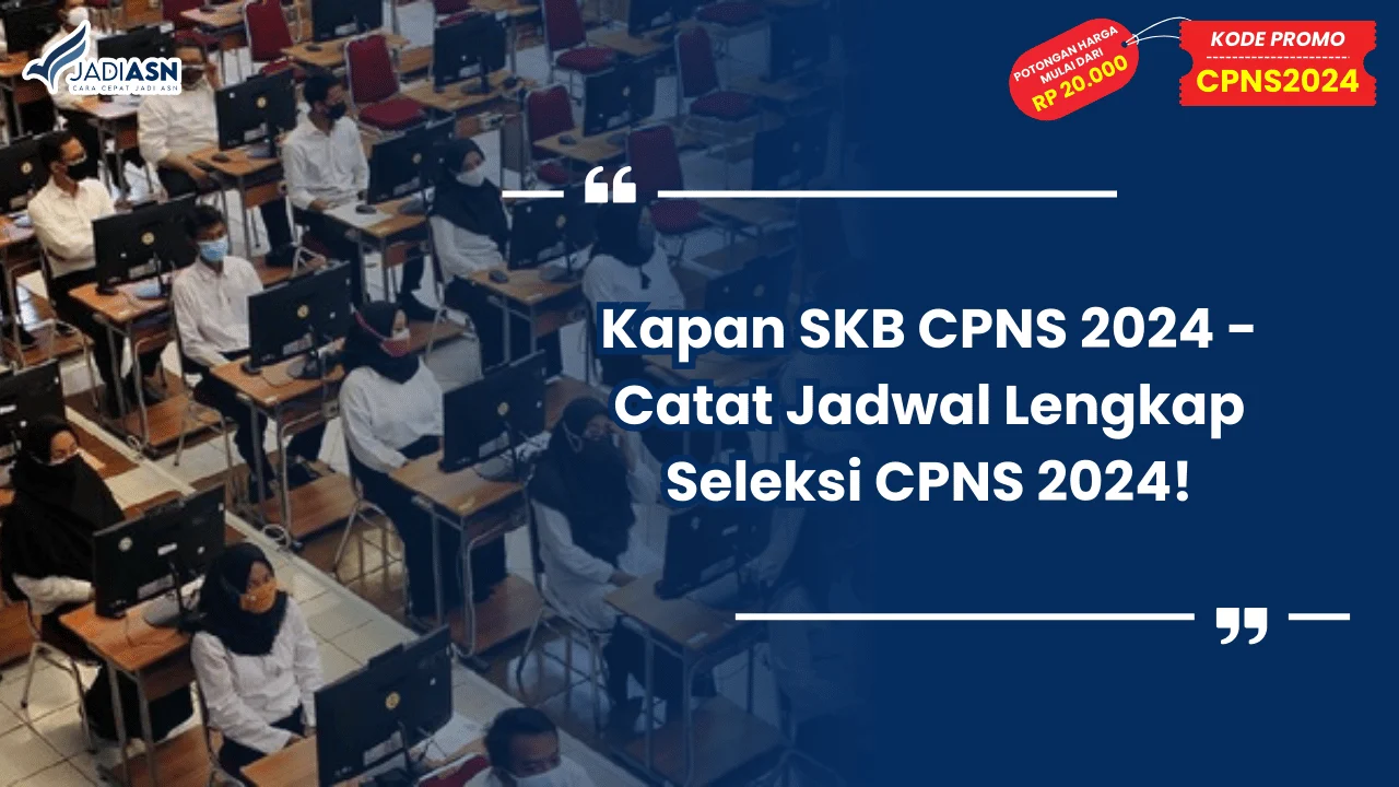Kapan SKB CPNS 2024 - Catat Jadwal Lengkap Seleksi CPNS 2024!