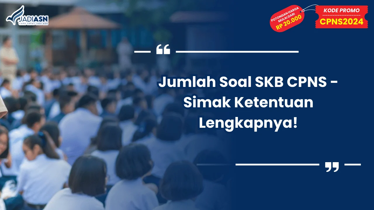 Jumlah Soal SKB CPNS - Simak Ketentuan Lengkapnya!