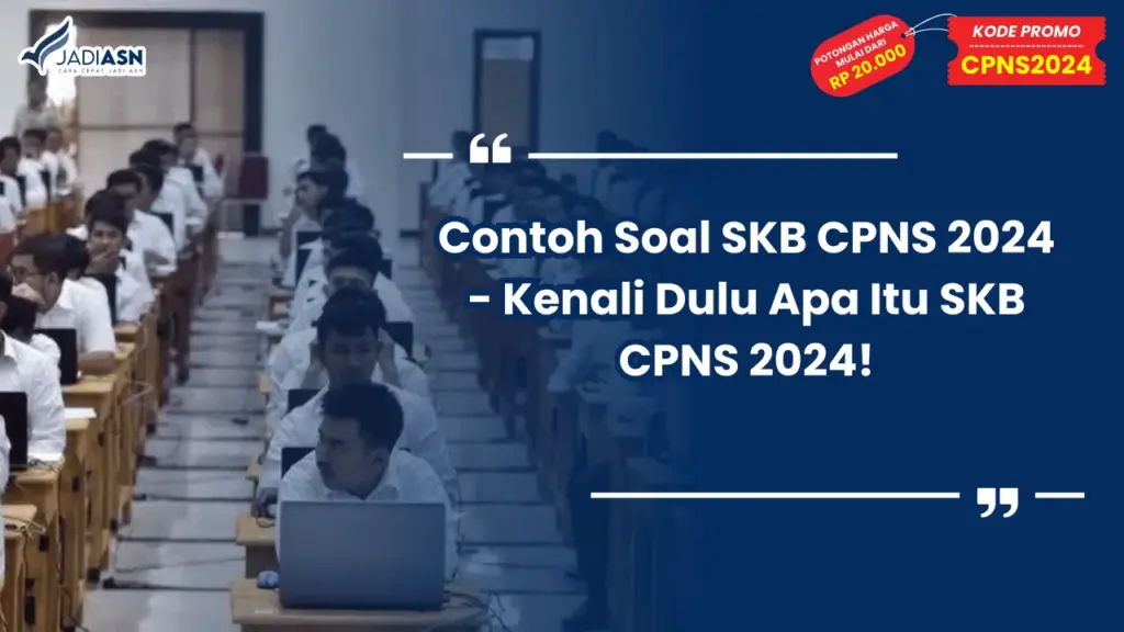 Contoh Soal SKB CPNS 2024 - Kenali Dulu Apa Itu SKB CPNS 2024!