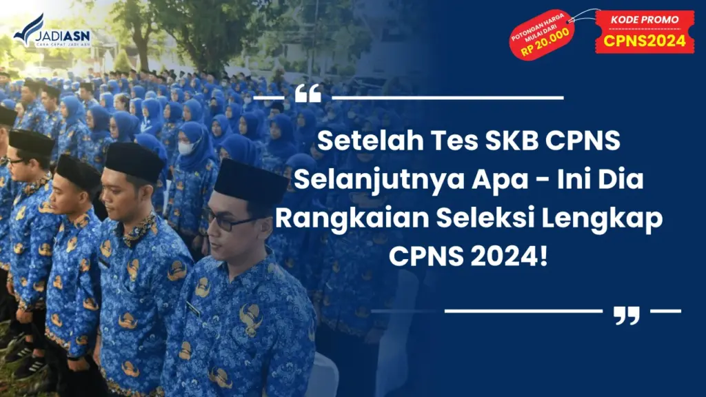 Setelah Tes SKB CPNS Selanjutnya Apa - Ini Dia Rangkaian Seleksi Lengkap CPNS 2024!